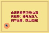 山西黄精茶功效(山西黄精茶：提升免疫力、调节血糖、防止疾病)