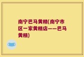 南宁巴马黄精(南宁市区一家黄精店——巴马黄精)