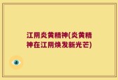 江阴炎黄精神(炎黄精神在江阴焕发新光芒)