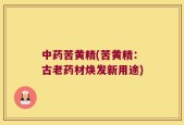 中药苦黄精(苦黄精：古老药材焕发新用途)