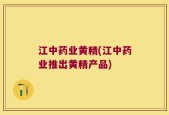 江中药业黄精(江中药业推出黄精产品)