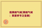 栽黄精气候(黄精气候：草原季节之变奏)