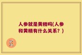 人参就是黄精吗(人参和黄精有什么关系？)