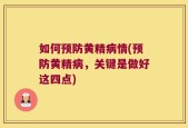 如何预防黄精病情(预防黄精病，关键是做好这四点)