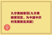 九华黄精荣获(九华黄精荣获奖，为中国中药材发展做出贡献)