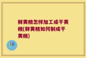 鲜黄精怎样加工成干黄精(鲜黄精如何制成干黄精)