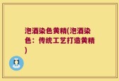 泡酒染色黄精(泡酒染色：传统工艺打造黄精)