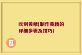 吃制黄精(制作黄精的详细步骤及技巧)