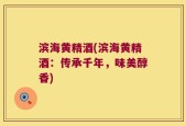 滨海黄精酒(滨海黄精酒：传承千年，味美醇香)