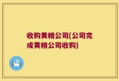 收购黄精公司(公司完成黄精公司收购)