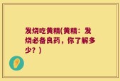 发烧吃黄精(黄精：发烧必备良药，你了解多少？)