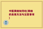 中医黄精如何吃(黄精的食用方法与注意事项)