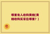 哪里有人收购黄精(黄精收购买家在哪里？)