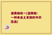 酒黄精和一(酒黄精：一种来自土家族的中药佳品)