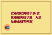 欧莱雅祛黄精华液(欧莱雅祛黄精华液：为肌肤带来明亮光彩)