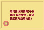 如何能找到黄精(寻找黄精 探秘黄精，发现其起源与应用价值)