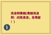 洗涤剂黄精(黄精洗涤剂：闪亮清洁，无残留！)