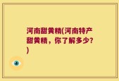 河南甜黄精(河南特产甜黄精，你了解多少？)