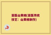 苗医山黄精(苗医传统技艺：山黄精制作)