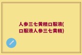 人参三七黄精口服液(口服液人参三七黄精)