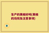 生产的黄精好吗(黄精的功效及注意事项)