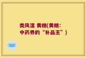 类风湿 黄精(黄精：中药界的“补品王”)