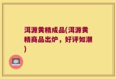 洱源黄精成品(洱源黄精商品出炉，好评如潮)