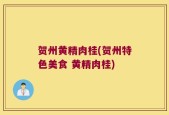 贺州黄精肉桂(贺州特色美食 黄精肉桂)