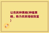 让农民种黄精(种植黄精，助力农民增收致富)