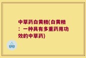 中草药白黄精(白黄精：一种具有多重药用功效的中草药)