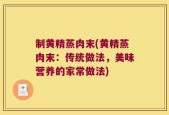 制黄精蒸肉末(黄精蒸肉末：传统做法，美味营养的家常做法)