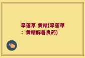 旱莲草 黄精(旱莲草：黄精解暑良药)