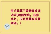 玉竹桑葚干黄精陈皮汤功效(增强免疫，滋养体力，玉竹桑葚陈皮黄精汤。)