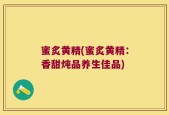 蜜炙黄精(蜜炙黄精：香甜炖品养生佳品)