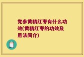 党参黄精红枣有什么功效(黄精红枣的功效及用法简介)