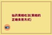 仙药黄精吃法(黄精的正确食用方式)