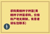 求购黄精种子种苗(黄精种子种苗求购，价格和产地无限制，有意者请私信联系)