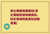 安化黄精地理商标(安化黄精获得地理商标，标志地域特色商标创新发展)