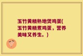 玉竹黄精熟地煲鸡蛋(玉竹黄精煮鸡蛋，营养美味又养生。)