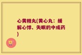 心黄精丸(黄心丸：缓解心悸、失眠的中成药)
