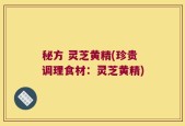 秘方 灵芝黄精(珍贵调理食材：灵芝黄精)
