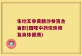 生地玄参黄精沙参百合百部(四味中药快速恢复身体健康)