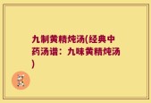 九制黄精炖汤(经典中药汤谱：九味黄精炖汤)