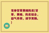 党参甘草黄精陈皮(甘草、黄精、陈皮组合，益气养阴，调节胃肠。)