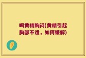 喝黄精胸闷(黄精引起胸部不适，如何缓解)