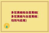 多花黄精和白莲黄精(多花黄精与白莲黄精：功效与应用)