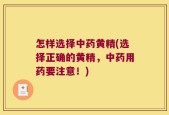 怎样选择中药黄精(选择正确的黄精，中药用药要注意！)