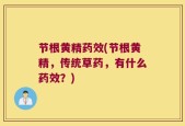节根黄精药效(节根黄精，传统草药，有什么药效？)