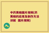 中药黄精图片视频(药黄精的应用及制作方法详解  图片视频)