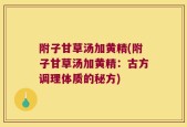 附子甘草汤加黄精(附子甘草汤加黄精：古方调理体质的秘方)